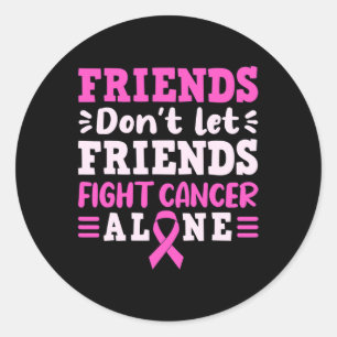 Friends Dont Let Friends Fight Cancer Alone Pink R Classic Round Sticker
