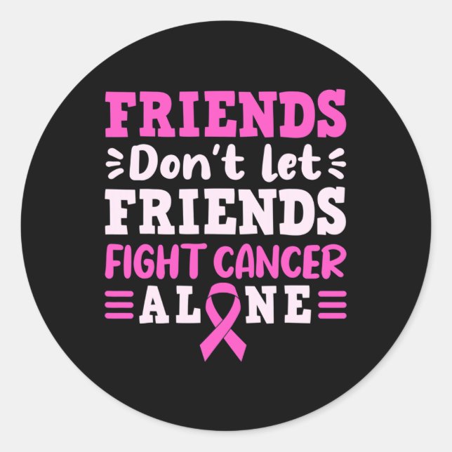 Friends Dont Let Friends Fight Cancer Alone Pink R Classic Round Sticker (Front)