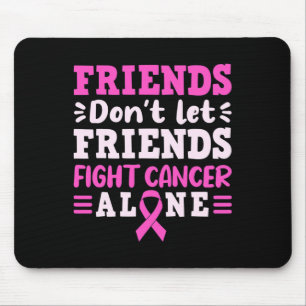 Friends Dont Let Friends Fight Cancer Alone Pink R Mouse Mat