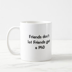 Friends don't let Friends get a PhD Coffee Mug