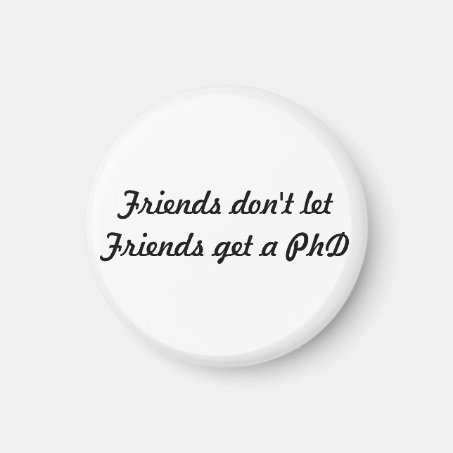 Friends don't let Friends get a PhD Magnet (Front)