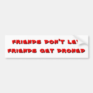 Friends don't let friends get droned bumper sticker
