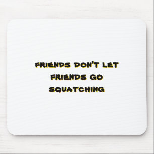 Friends Dont Let Friends Go Squatching _1 Mouse Mat