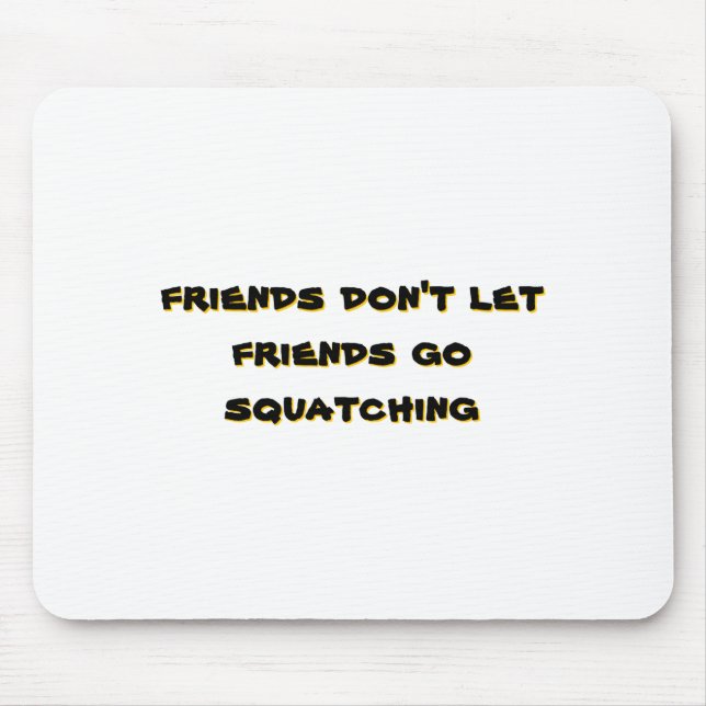 Friends Dont Let Friends Go Squatching _1  Mouse Mat (Front)