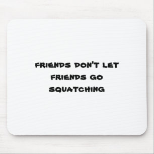 Friends Dont Let Friends Go Squatching Mouse Mat