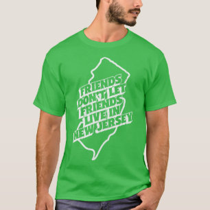 Friends Dont Let Friends Live In New Jersey T-Shirt