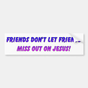 Friends don't let friends miss out on Jesus Bumper Sticker