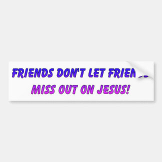Friends don't let friends miss out on Jesus Bumper Sticker
