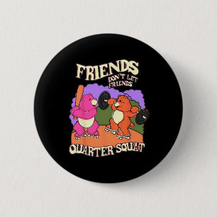 Friends Don't Let Friends Quarter Squat Bodybuildi 6 Cm Round Badge