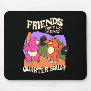 Friends Don't Let Friends Quarter Squat Bodybuildi Mouse Mat