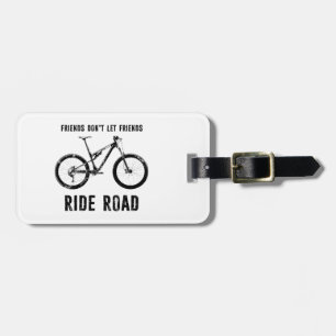 Friends Don't Let Friends Ride Road Mountain Biker Luggage Tag
