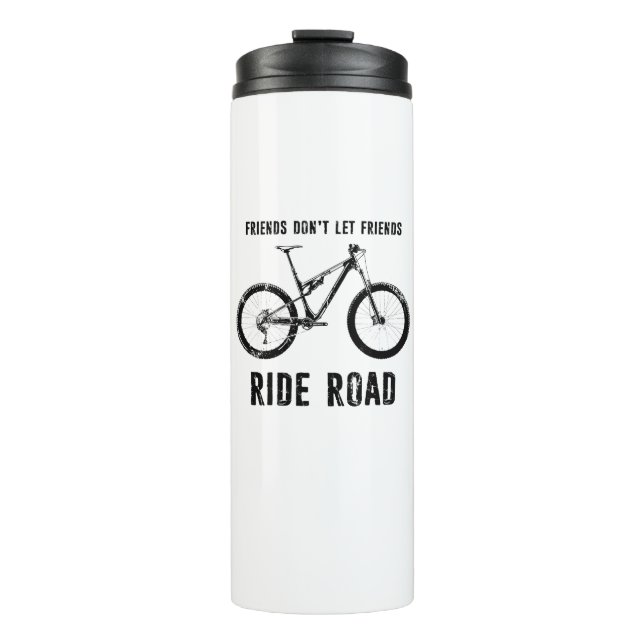 Friends Don't Let Friends Ride Road Mountain Biker Thermal Tumbler (Front)