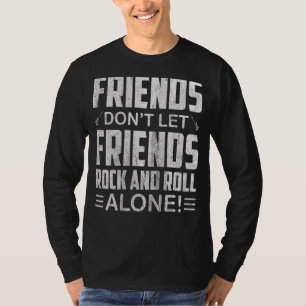 Friends Dont Let Friends Rock And Roll Alone T-Shirt