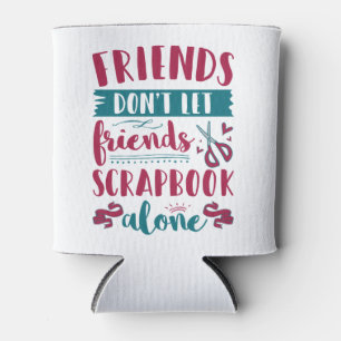 Friends Don't Let Friends Scrapbook Alone Can Cooler