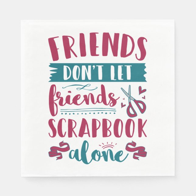 Friends Don't Let Friends Scrapbook Alone Napkin (Front)