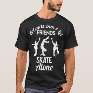 Friends Don't Let Friends Skate Alone Skateboardin T-Shirt