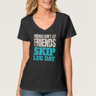 Friends Don't Let Friends Skip Leg Day Bodybuildi T-Shirt