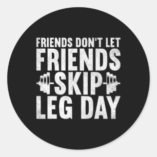 Friends Don't Let Friends Skip Leg Day Bodybuildin Classic Round Sticker