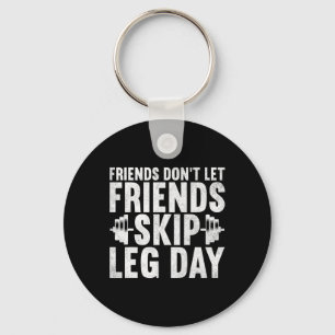 Friends Don't Let Friends Skip Leg Day Bodybuildin Key Ring