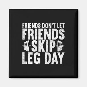 Friends Don't Let Friends Skip Leg Day Bodybuildin Magnet