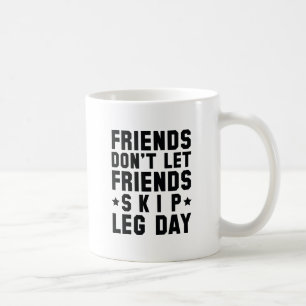 Friends Don't Let Friends Skip Leg Day Coffee Mug