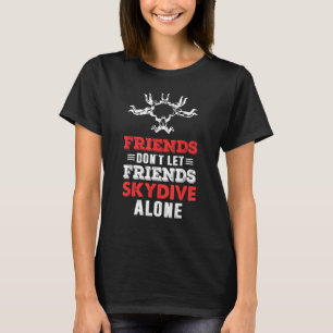 Friends dont let Friends Skydive alone Parachuting T-Shirt