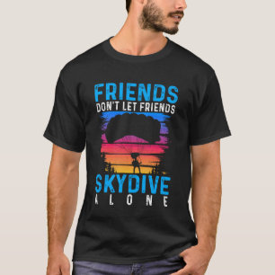 Friends Don't Let Friends Skydive Alone Shirt Skyd