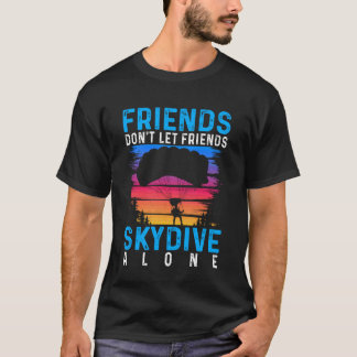 Friends Don't Let Friends Skydive Alone Shirt Skyd