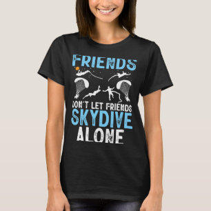 Friends Don't Let Friends Skydive Alone Skydiver S T-Shirt