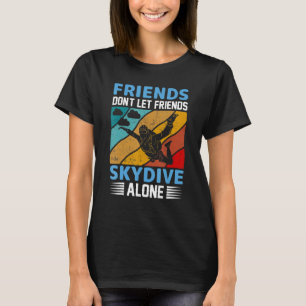 Friends Don't Let Friends Skydive Alone  Skydiving T-Shirt
