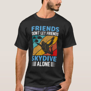 Friends Don't Let Friends Skydive Alone  Skydiving T-Shirt