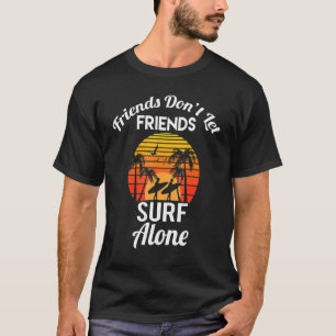 Friends Don't Let Friends Surf Alone Surfing T-Shirt