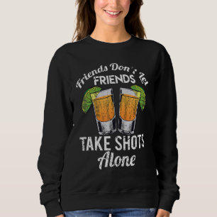 Friends Don't Let Friends Take Shots Alone Drinkin Sweatshirt