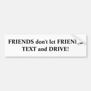 FRIENDS don't let FRIENDS TEXT and DRIVE! Bumper Sticker
