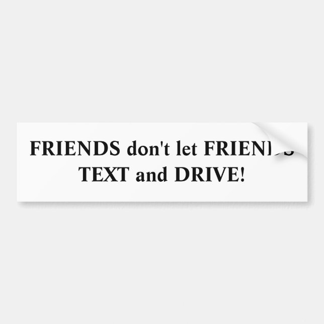 FRIENDS don't let FRIENDS TEXT and DRIVE! Bumper Sticker (Front)