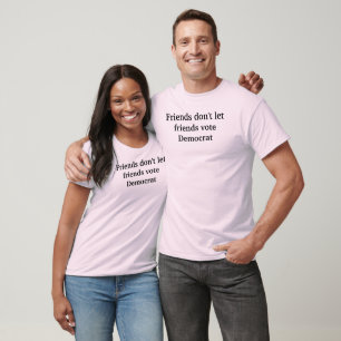 Friends don't let friends vote Democrat T-Shirt