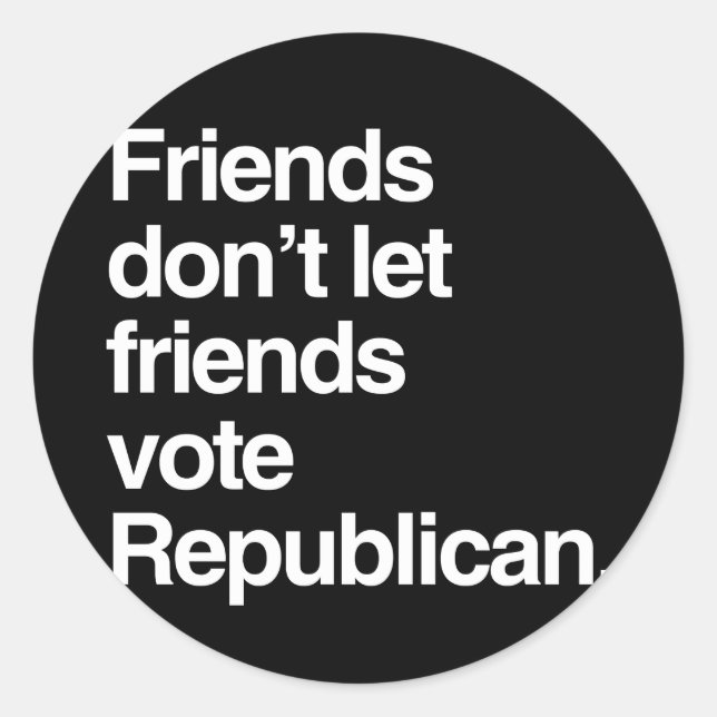 FRIENDS DON'T LET FRIENDS VOTE REPUBLICAN -.png Classic Round Sticker (Front)