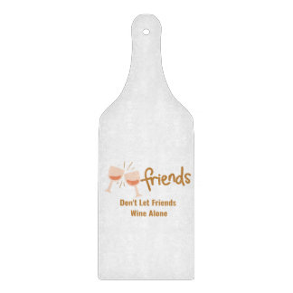 Friends Don't Let Friends Wine Alone on a  Cutting Board