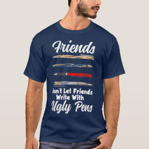 Friends Dont Let Friends Write With Ugly Pens T-Shirt