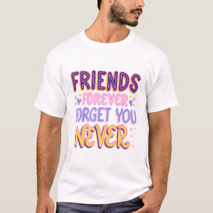 Friends Forever Forget You Never T-Shirt