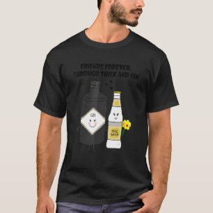 friends forever through thick and gin T-Shirt