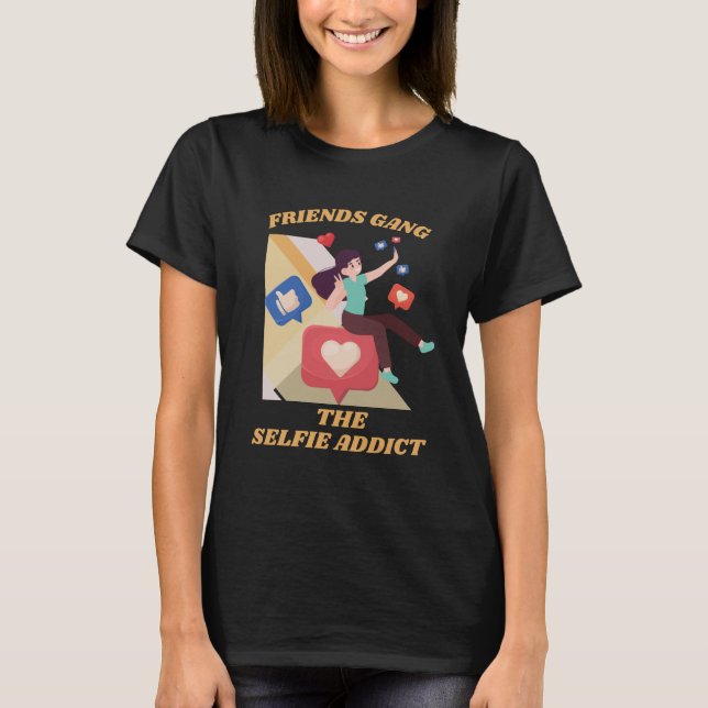 Friends Gang The Selfie Addict Social Media T-Shirt (Front)