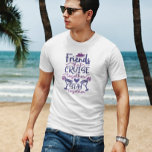 Friends Group Cruise Trip Vacation T-Shirt<br><div class="desc">This design was created though digital art. You may change the style of this shirt by choosing More > under the style option. It may be personalised by clicking the customise button and changing the colour, adding a name, initials or your favourite words. Contact me at colorflowcreations@gmail.com if you with...</div>