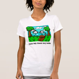 Friends Help Friends Bury Bodies T-Shirt