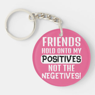 Friends hold onto my positives, not the negatives! key ring