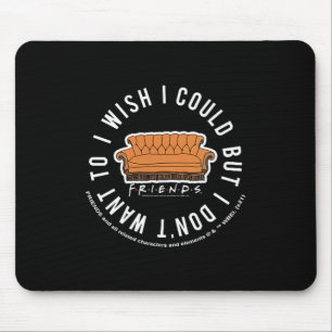 Friends I Wish I Could But I Don't Want To Cket Lo Mouse Mat