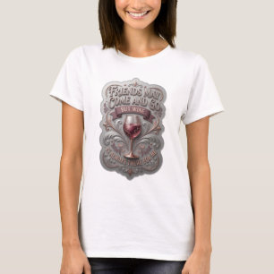 FRIENDS MAY COME AND GO BUT WINE IS ALWAYS THE v11 T-Shirt