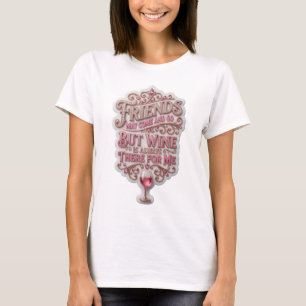 FRIENDS MAY COME AND GO BUT WINE IS ALWAYS THER v8 T-Shirt
