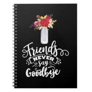 Friends Never Say Goodbye Notebook