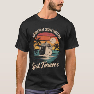 Friends That Cruise Together Funny Cruise Friends T-Shirt